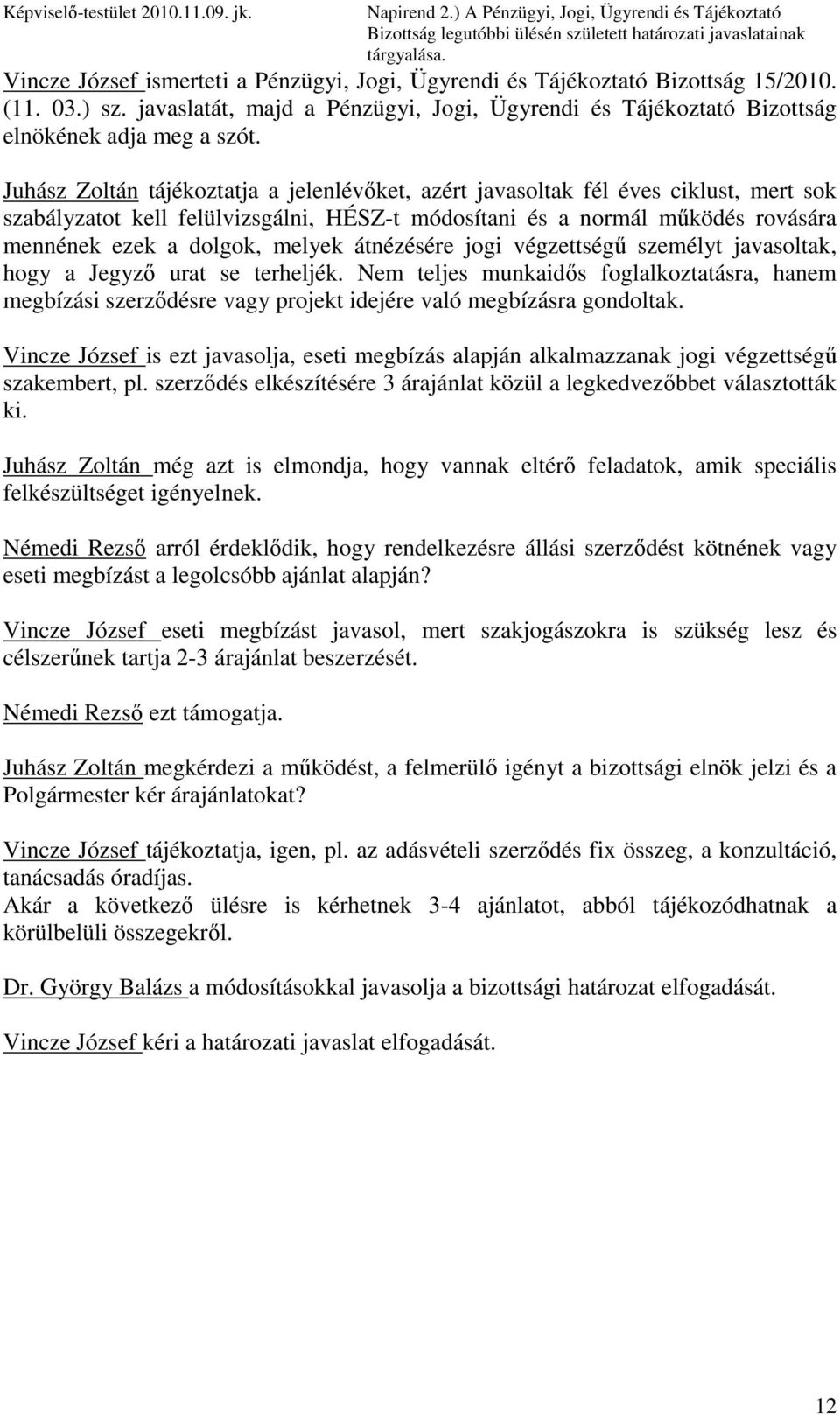 Juhász Zoltán tájékoztatja a jelenlévıket, azért javasoltak fél éves ciklust, mert sok szabályzatot kell felülvizsgálni, HÉSZ-t módosítani és a normál mőködés rovására mennének ezek a dolgok, melyek