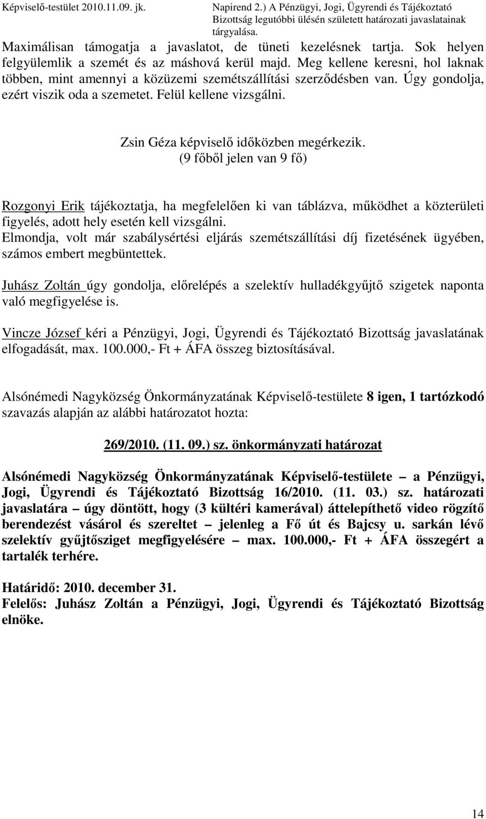 Felül kellene vizsgálni. Zsin Géza képviselı idıközben megérkezik.