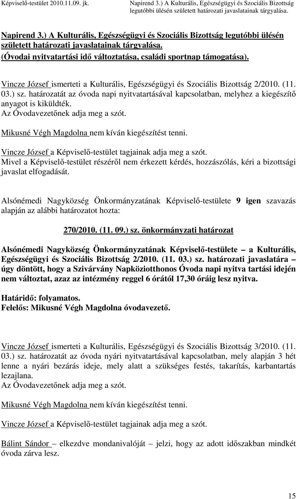 Vincze József ismerteti a Kulturális, Egészségügyi és Szociális Bizottság 2/2010. (11. 03.) sz. határozatát az óvoda napi nyitvatartásával kapcsolatban, melyhez a kiegészítı anyagot is kiküldték.
