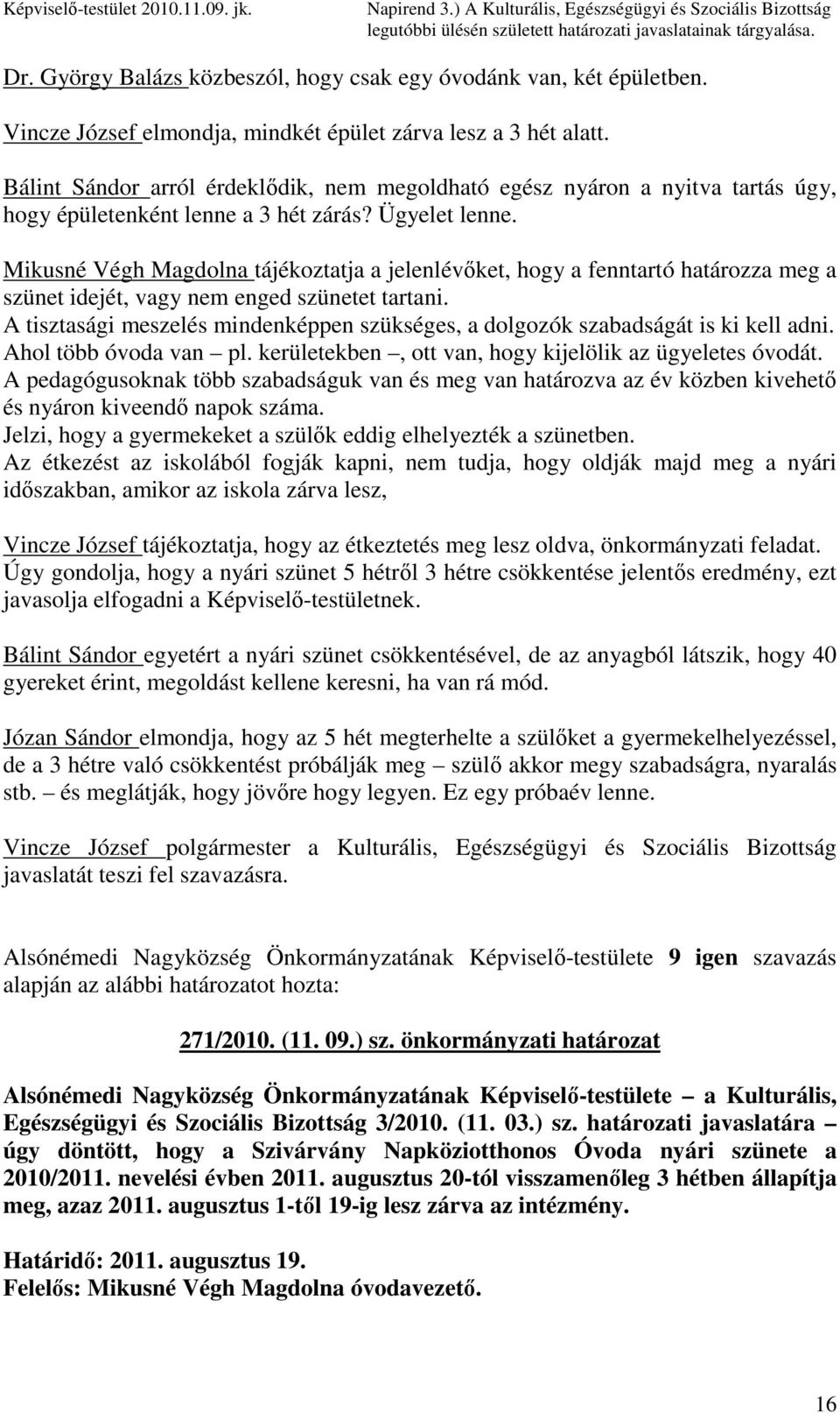 Mikusné Végh Magdolna tájékoztatja a jelenlévıket, hogy a fenntartó határozza meg a szünet idejét, vagy nem enged szünetet tartani.