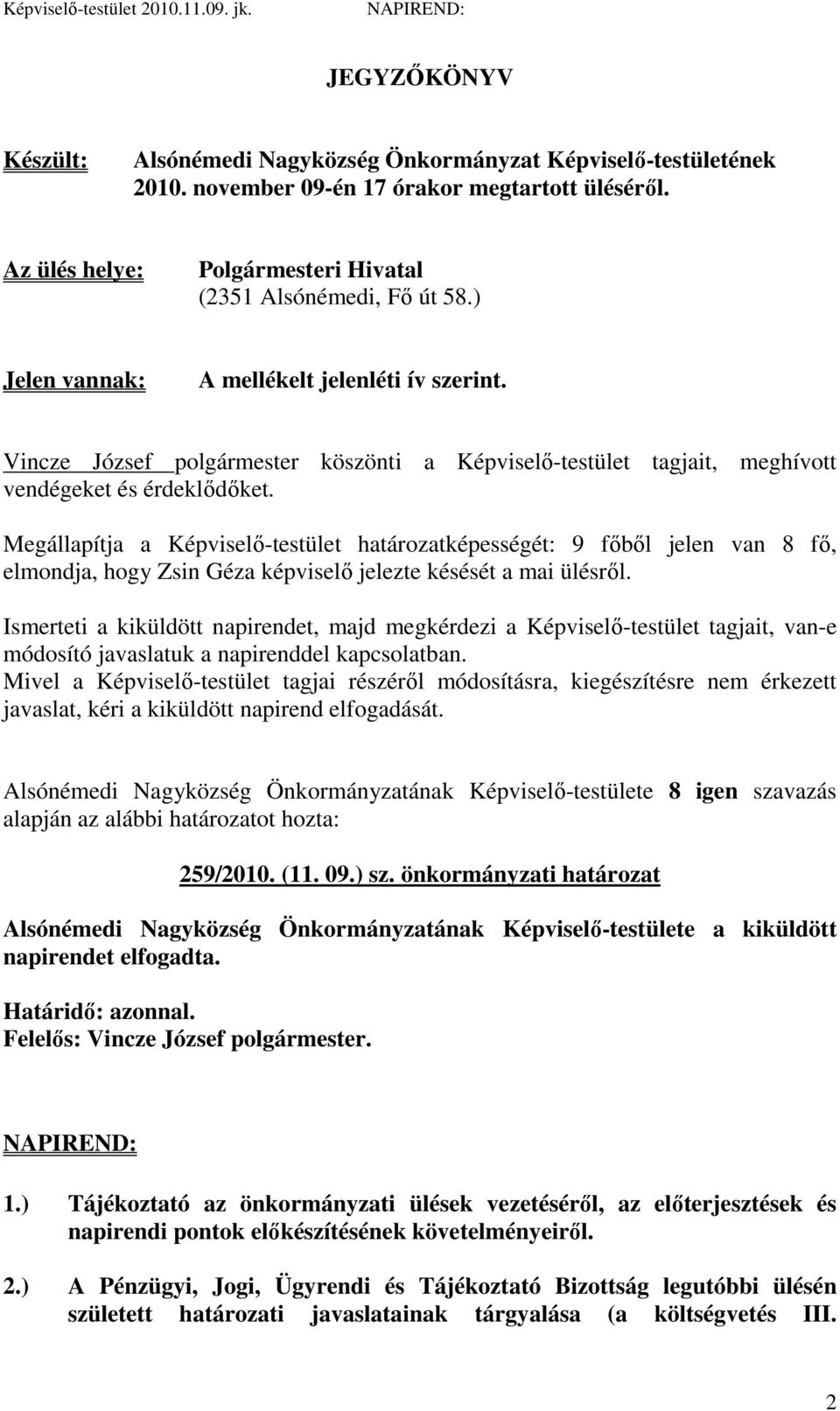 Vincze József polgármester köszönti a Képviselı-testület tagjait, meghívott vendégeket és érdeklıdıket.