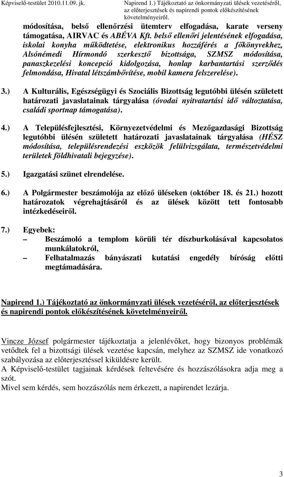 belsı ellenıri jelentésének elfogadása, iskolai konyha mőködtetése, elektronikus hozzáférés a fıkönyvekhez, Alsónémedi Hírmondó szerkesztı bizottsága, SZMSZ módosítása, panaszkezelési koncepció
