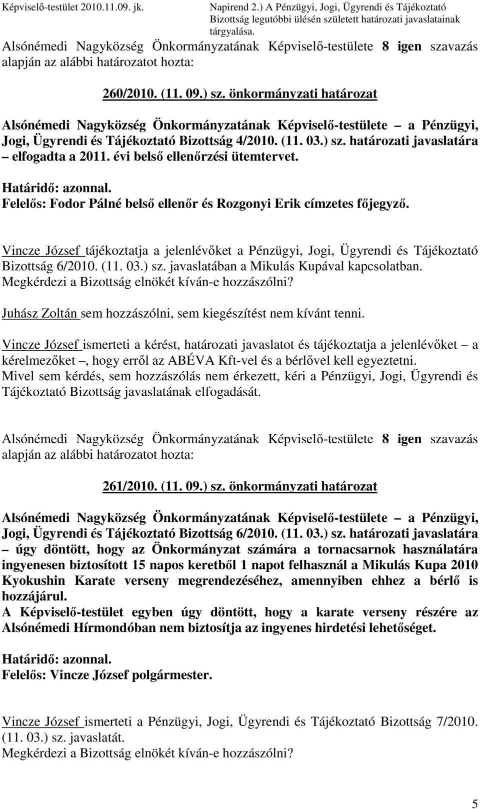 önkormányzati határozat Alsónémedi Nagyközség Önkormányzatának Képviselı-testülete a Pénzügyi, Jogi, Ügyrendi és Tájékoztató Bizottság 4/2010. (11. 03.) sz. határozati javaslatára elfogadta a 2011.