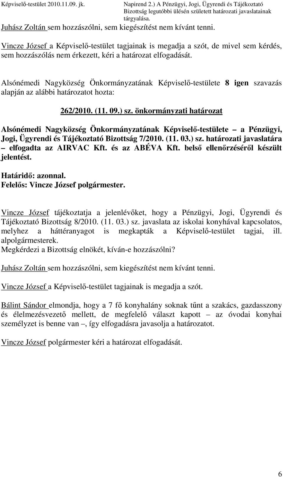 Alsónémedi Nagyközség Önkormányzatának Képviselı-testülete 8 igen szavazás alapján az alábbi határozatot hozta: 262/2010. (11. 09.) sz.