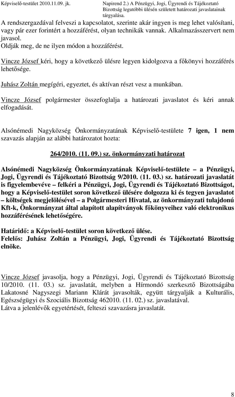 Oldják meg, de ne ilyen módon a hozzáférést. Vincze József kéri, hogy a következı ülésre legyen kidolgozva a fıkönyvi hozzáférés lehetısége.