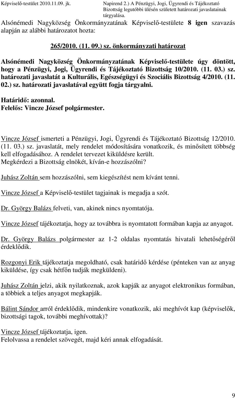 önkormányzati határozat Alsónémedi Nagyközség Önkormányzatának Képviselı-testülete úgy döntött, hogy a Pénzügyi, Jogi, Ügyrendi és Tájékoztató Bizottság 10/2010. (11. 03.) sz.