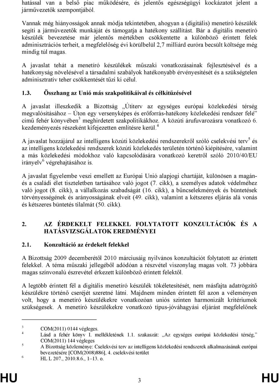 Bár a digitális menetíró készülék bevezetése már jelentős mértékben csökkentette a különböző érintett felek adminisztrációs terheit, a megfelelőség évi körülbelül 2,7 milliárd euróra becsült költsége
