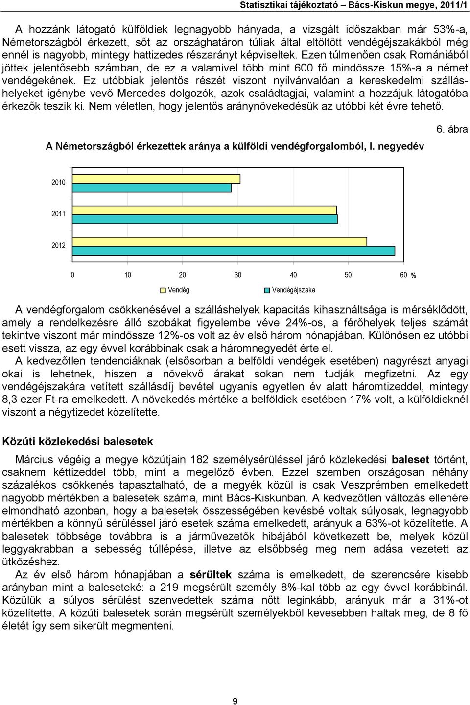 Ezen túlmenően csak Romániából jöttek jelentősebb számban, de ez a valamivel több mint 600 fő mindössze 15-a a német vendégekének.