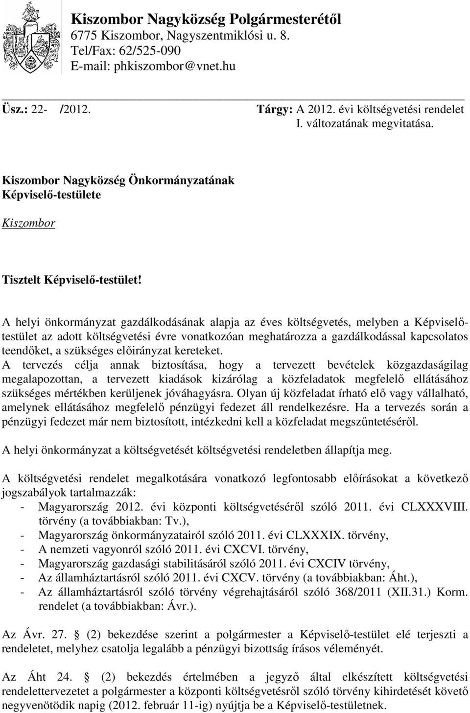 A helyi önkormányzat gazdálkodásának alapja az éves költségvetés, melyben a Képviselıtestület az adott költségvetési évre vonatkozóan meghatározza a gazdálkodással kapcsolatos teendıket, a szükséges