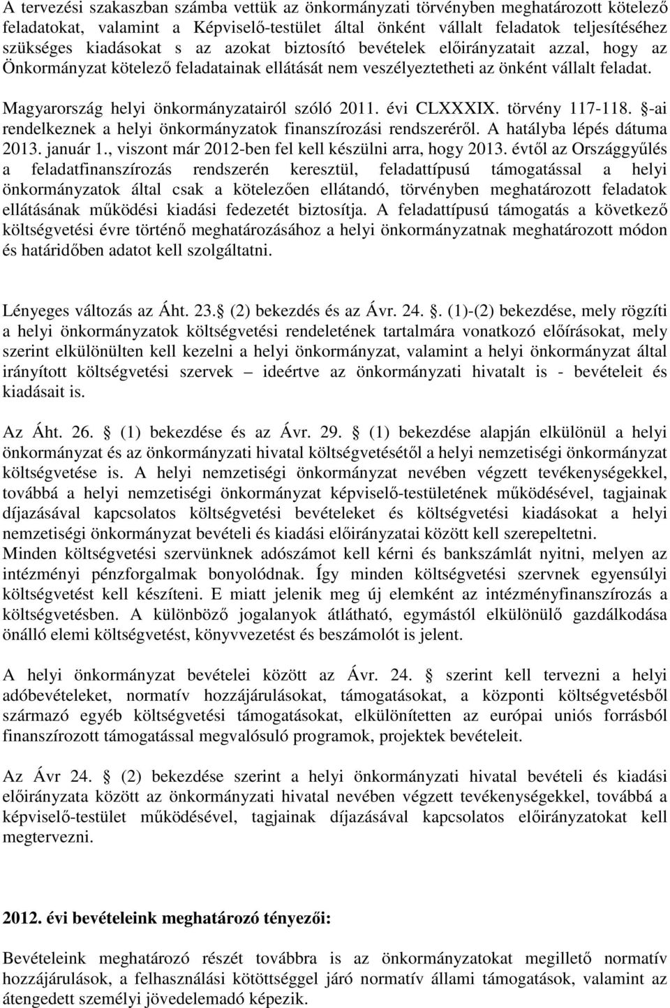 Magyarország helyi önkormányzatairól szóló 2011. évi CLXXXIX. törvény 117-118. -ai rendelkeznek a helyi önkormányzatok finanszírozási rendszerérıl. A hatályba lépés dátuma 2013. január 1.