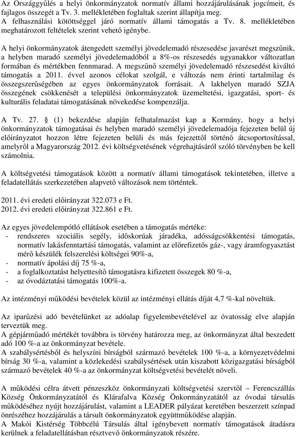 A helyi önkormányzatok átengedett személyi jövedelemadó részesedése javarészt megszőnik, a helyben maradó személyi jövedelemadóból a 8%-os részesedés ugyanakkor változatlan formában és mértékben