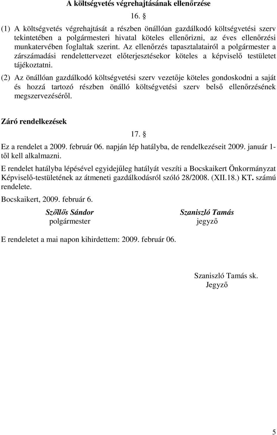 Az ellenőrzés tapasztalatairól a polgármester a zárszámadási rendelettervezet előterjesztésekor köteles a képviselő testületet tájékoztatni.