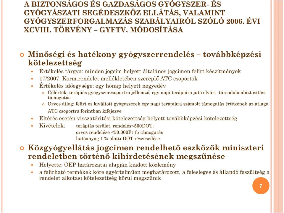 rendelet mellékletében szereplő ATC csoportok Értékelés időegysége: egy hónap helyett negyedév Célérték: terápiás gyógyszercsoportra jellemző, egy napi terápiára jutó elvárt társadalombiztosítási