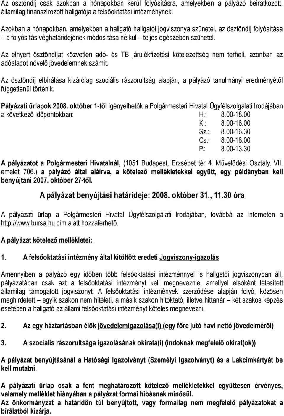 Az elnyert ösztöndíjat közvetlen adó- és TB járulékfizetési kötelezettség nem terheli, azonban az adóalapot növelő jövedelemnek számít.