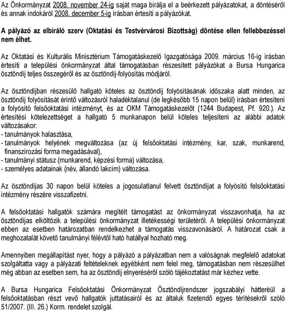 március 16-ig írásban értesíti a települési önkormányzat által támogatásban részesített pályázókat a Bursa Hungarica ösztöndíj teljes összegéről és az ösztöndíj-folyósítás módjáról.