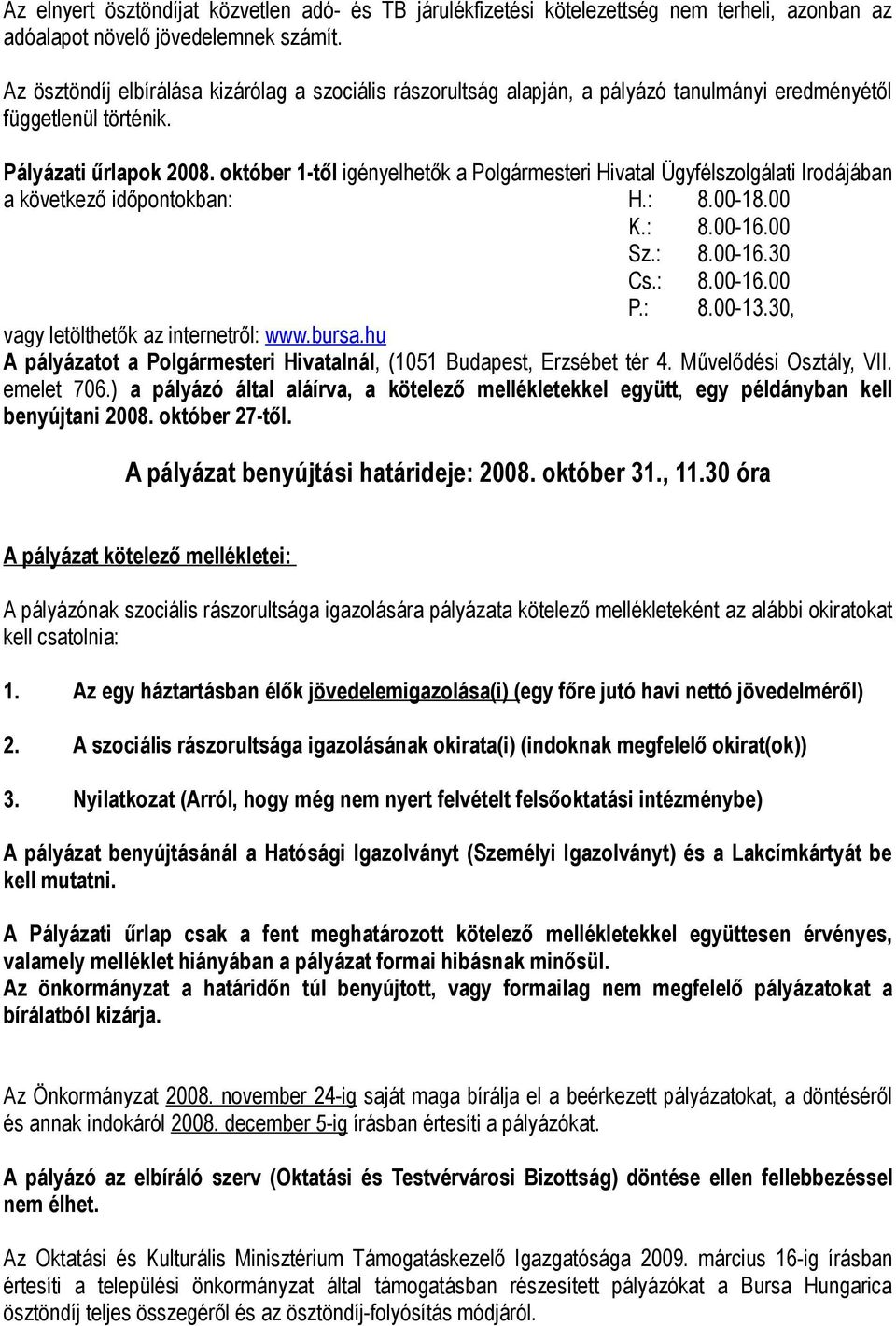 október 1-től igényelhetők a Polgármesteri Hivatal Ügyfélszolgálati Irodájában a következő időpontokban: H.: 8.00-18.00 K.: 8.00-16.00 Sz.: 8.00-16.30 Cs.: 8.00-16.00 P.: 8.00-13.