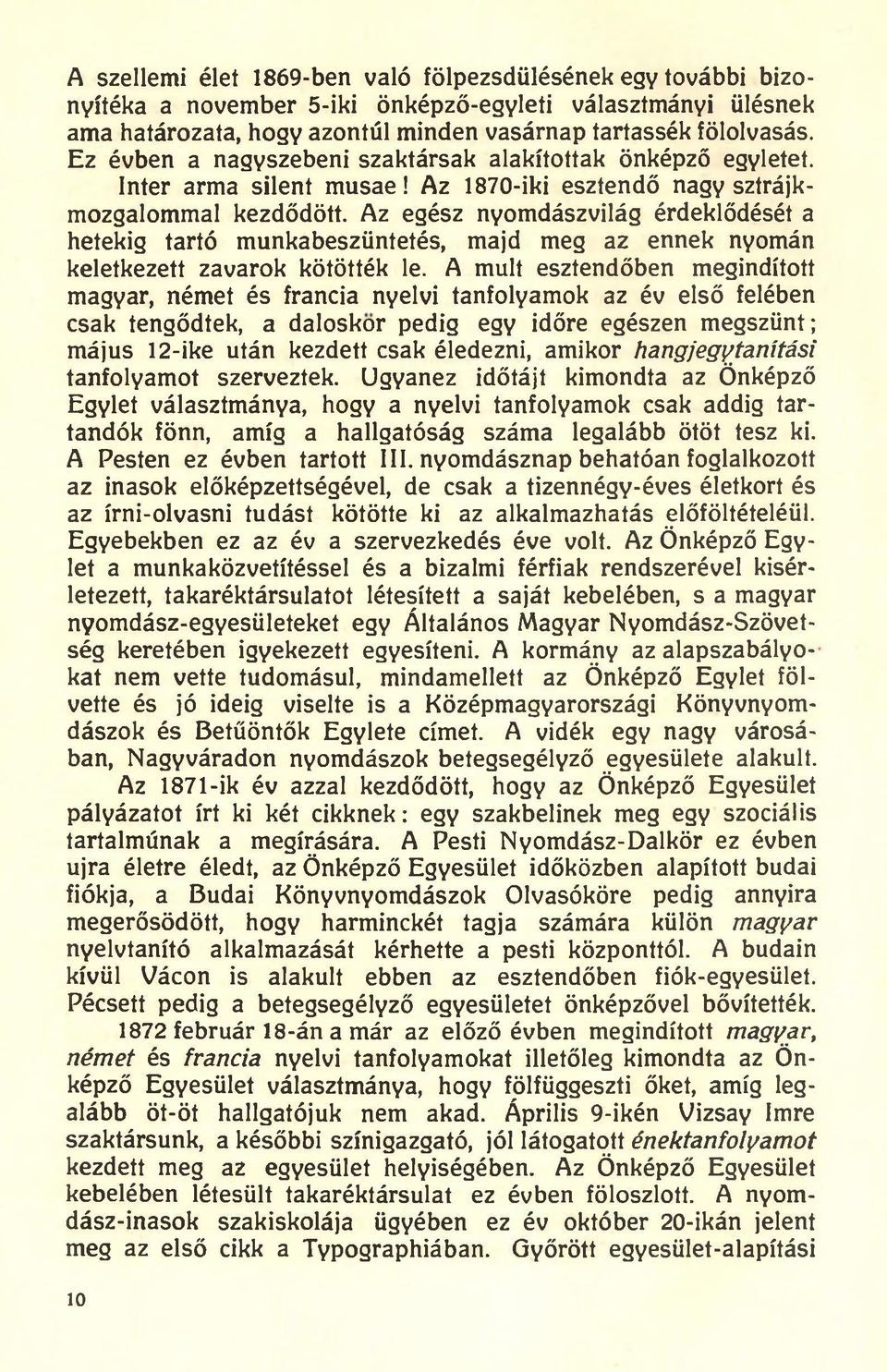 Az egész nyomdászvilág érdeklődését a hetekig tartó munkabeszüntetés, majd meg az ennek nyomán keletkezett zavarok kötötték le.