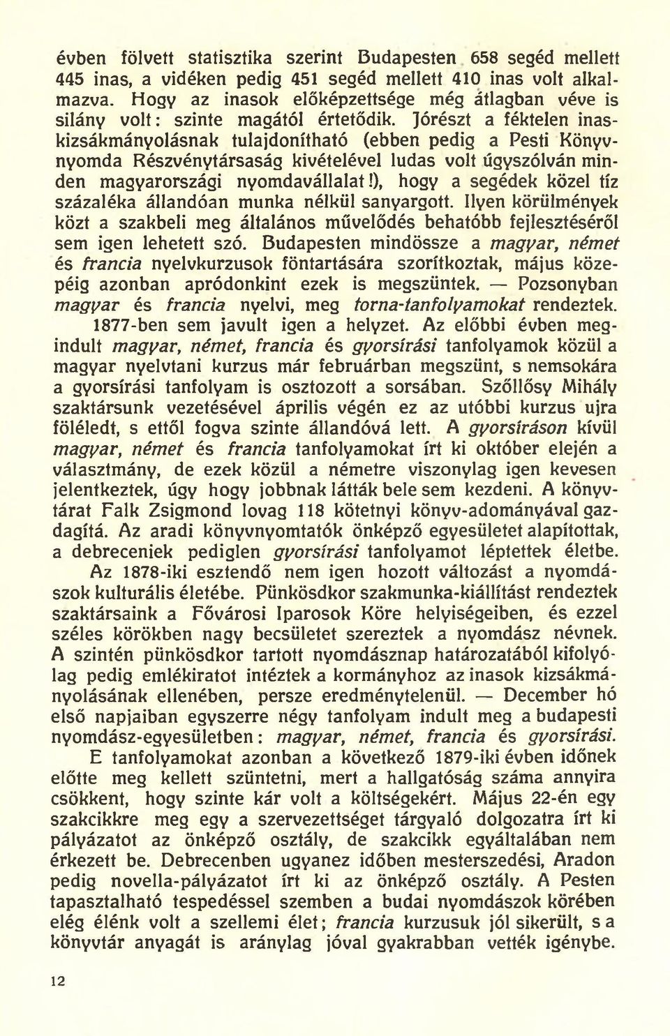 Jórészt a féktelen inaskizsákmányolásnak tulajdonítható (ebben pedig a Pesti Könyvnyomda Részvénytársaság kivételével ludas volt úgyszólván minden magyarországi nyomdavállalat!