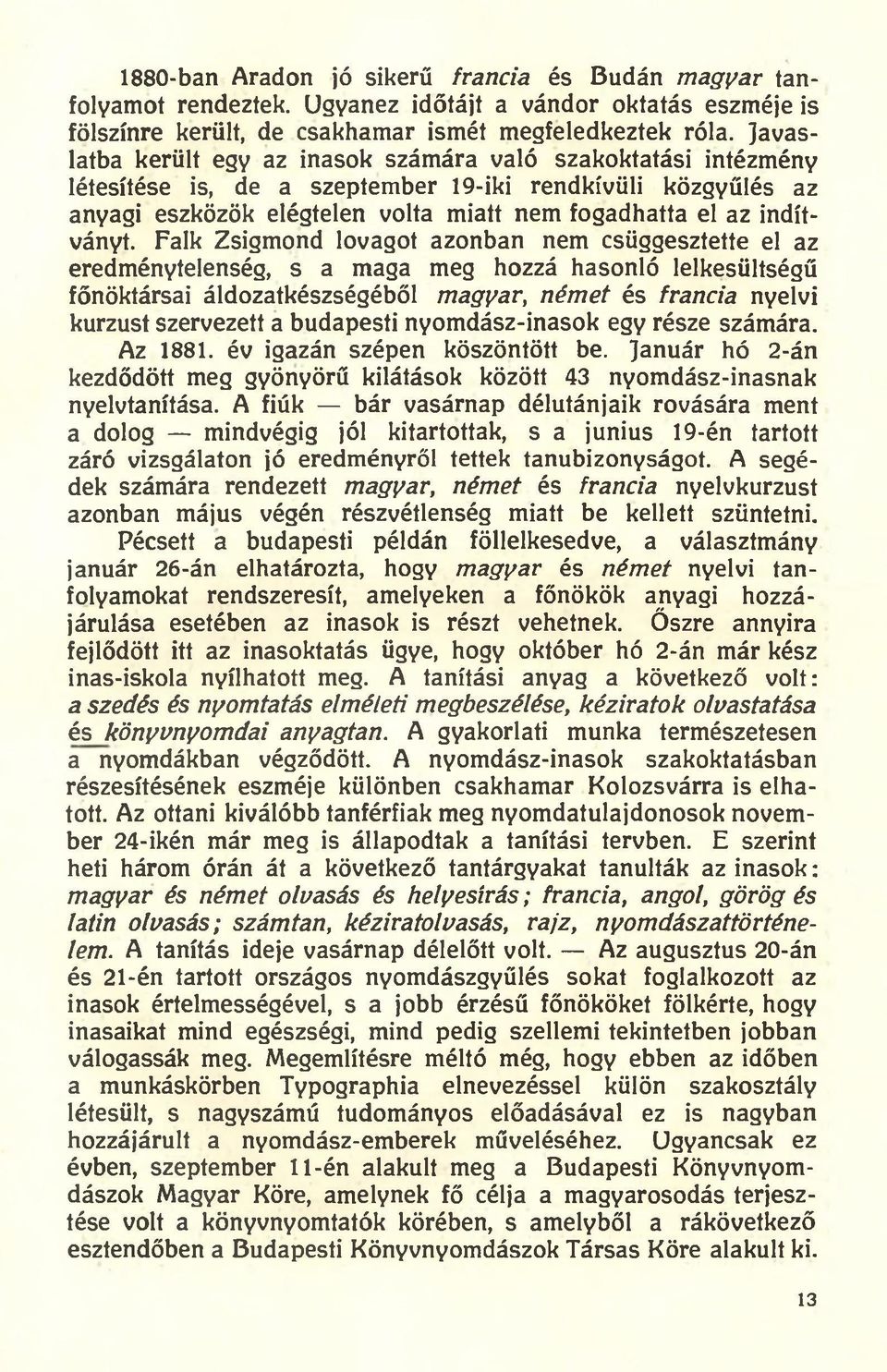 Fáik Zsigmond lovagot azonban nem csüggesztette el az eredménytelenség, s a maga meg hozzá hasonló lelkesültségű főnöktársai áldozatkészségéből magyar, ném et és francia nyelvi kurzust szervezett a