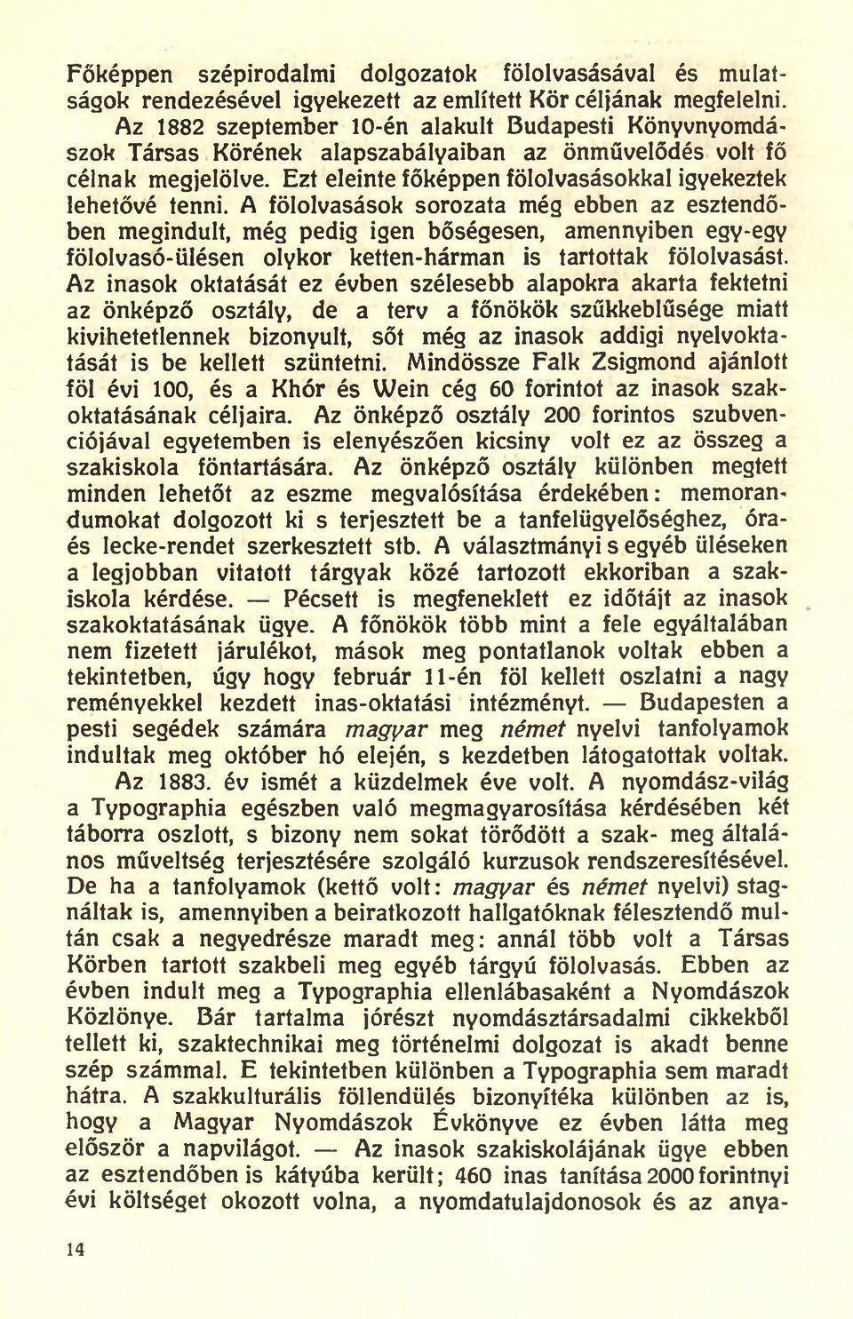 A fölolvasások sorozata még ebben az esztendőben megindult, még pedig igen bőségesen, amennyiben egy-egy fölolvasó-ülésen olykor ketten-hárman is tartottak fölolvasást.