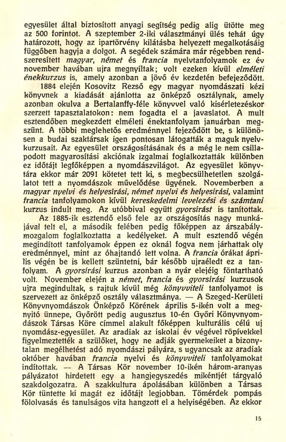 A segédek számára már régebben rendszeresített magyar, német és francia nyelvtanfolyamok ez év november havában újra megnyíltak; volt ezeken kívül elméleti énekkurzus is, amely azonban a jövő év