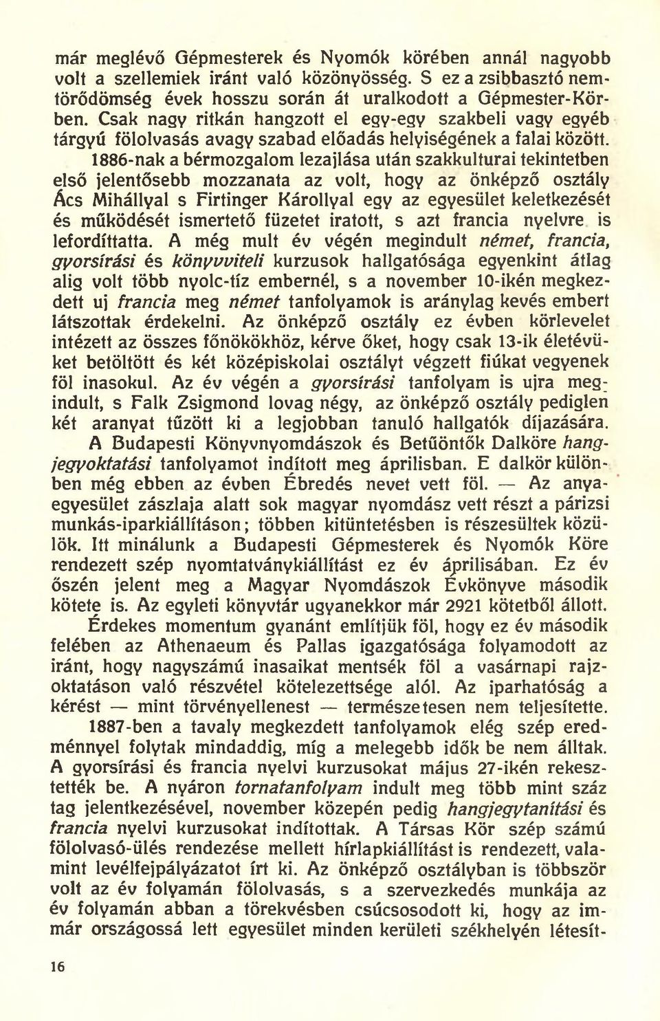 1886- nak a bérmozgalom lezajlása után szakkulturai tekintetben első jelentősebb mozzanata az volt, hogy az önképző osztály Ács Mihállyal s Firtinger Károllyal egy az egyesület keletkezését és