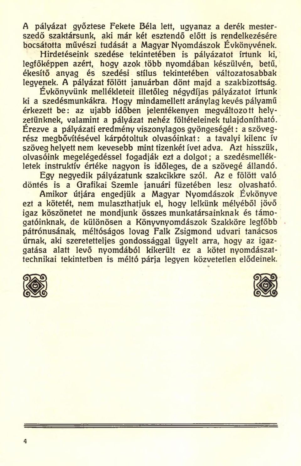 A pályázat fölött januárban dönt majd a szakbizottság. Évkönyvünk mellékleteit illetőleg négydíjas pályázatot írtunk ki a szedésmunkákra.