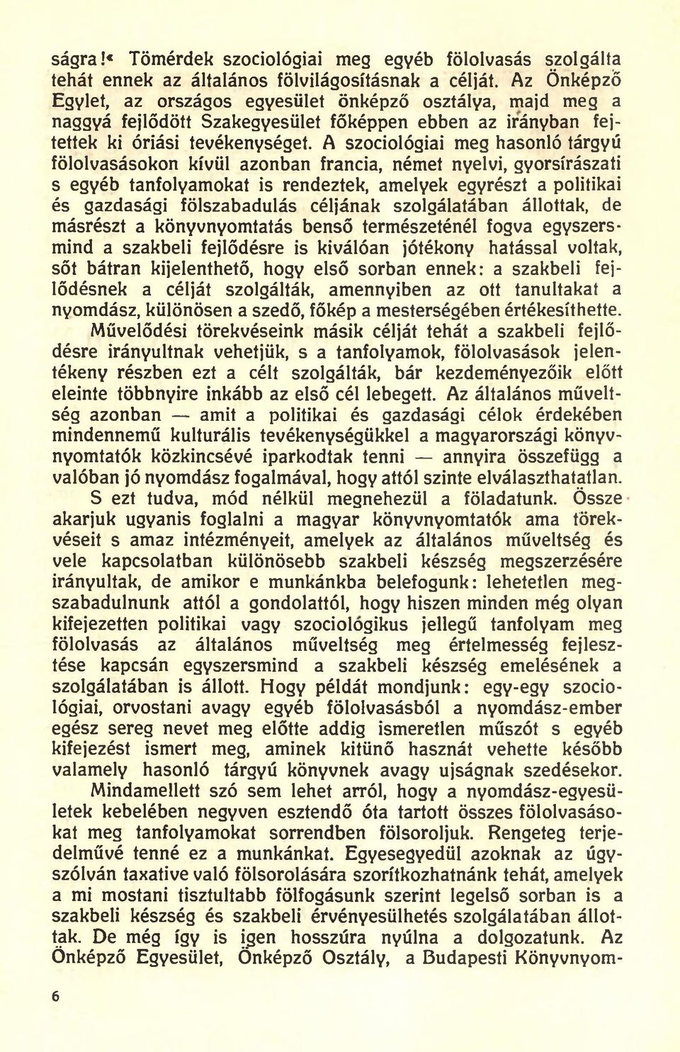 A szociológiai meg hasonló tárgyú fölolvasásokon kívül azonban francia, német nyelvi, gyorsírászati s egyéb tanfolyamokat is rendeztek, amelyek egyrészt a politikai és gazdasági fölszabadulás