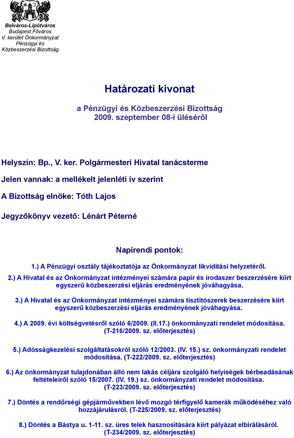 ) A Pénzügyi osztály tájékoztatója az Önkormányzat likviditási helyzetéről. 2.) A Hivatal és az Önkormányzat intézményei számára papír és irodaszer beszerzésére kiírt 3.