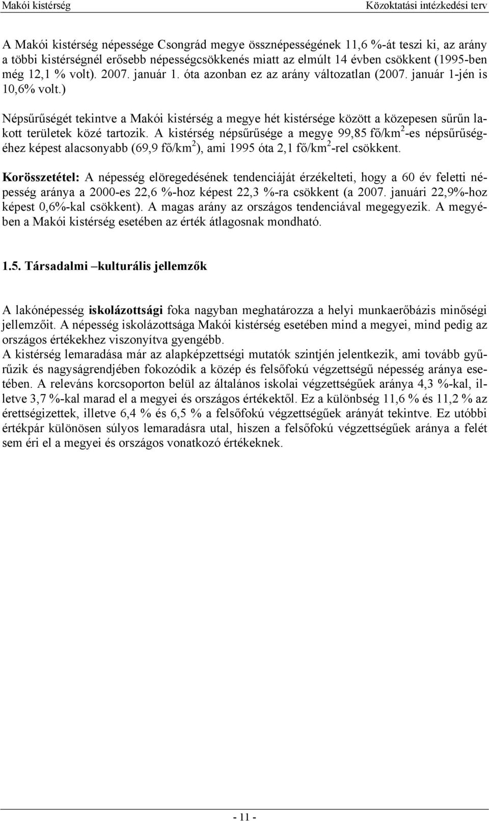 ) Népsűrűségét tekintve a Makói kistérség a megye hét kistérsége között a közepesen sűrűn lakott területek közé tartozik.