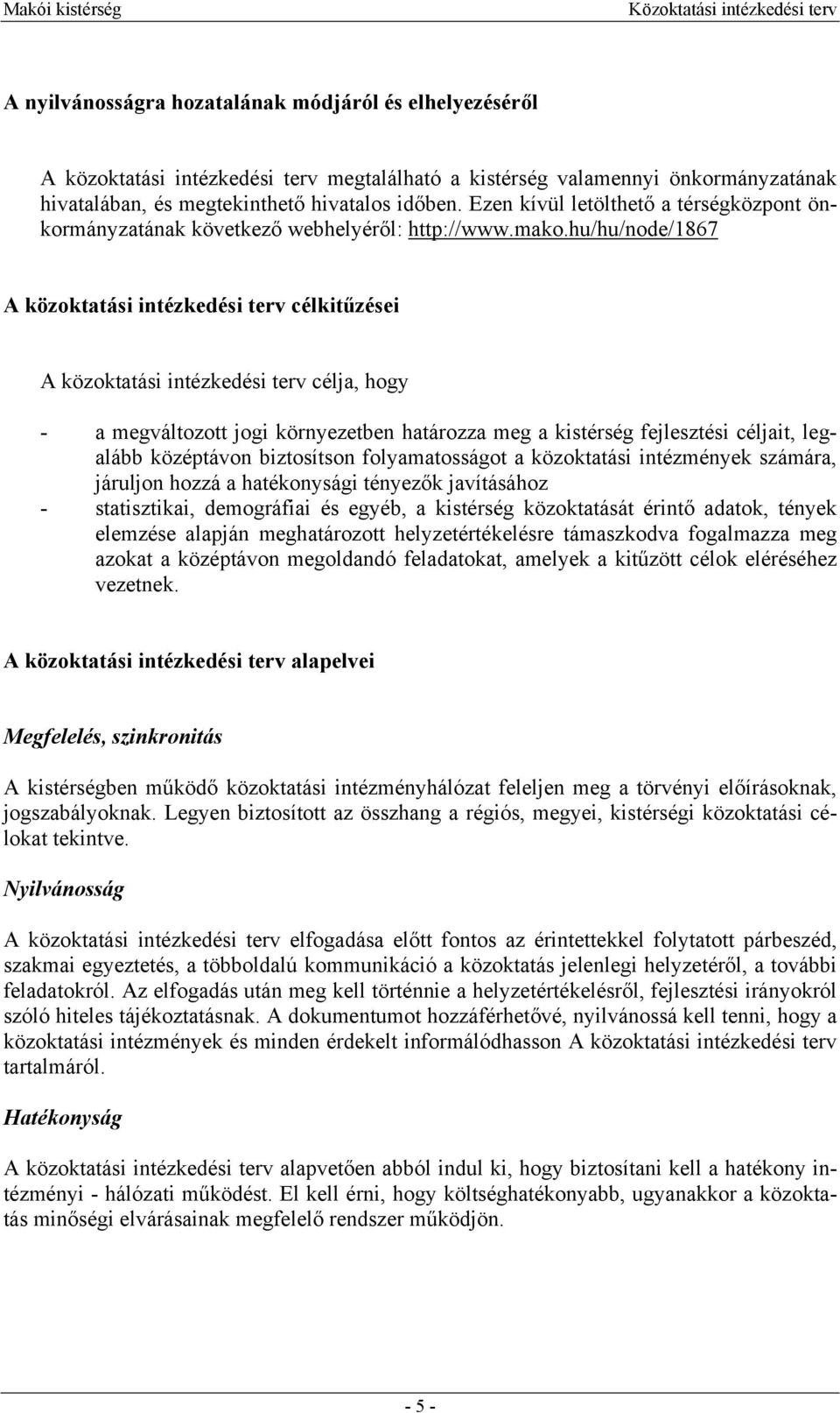 hu/hu/node/1867 A közoktatási intézkedési terv célkitűzései A közoktatási intézkedési terv célja, hogy - a megváltozott jogi környezetben határozza meg a kistérség fejlesztési céljait, legalább