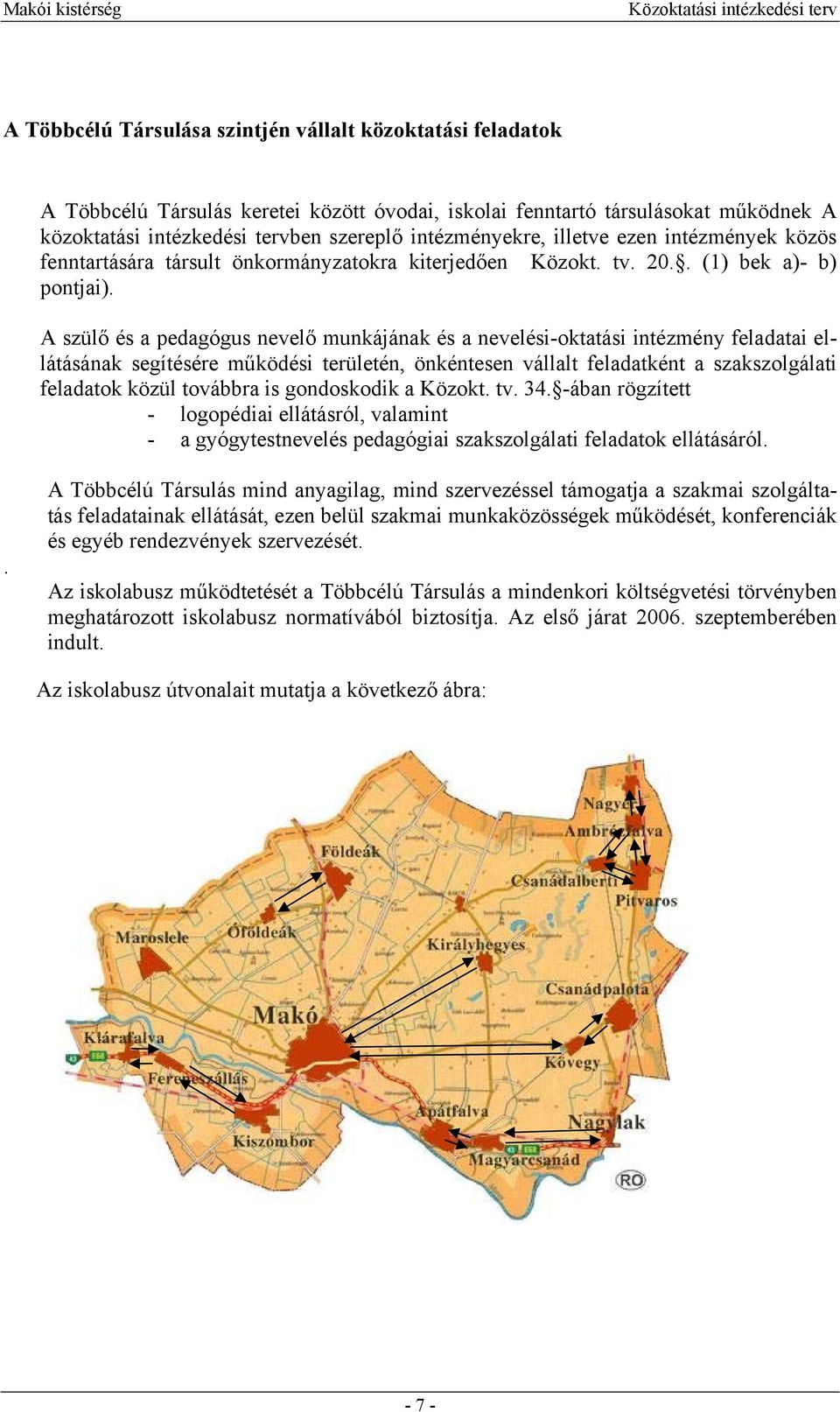 A szülő és a pedagógus nevelő munkájának és a nevelési-oktatási intézmény feladatai ellátásának segítésére működési területén, önkéntesen vállalt feladatként a szakszolgálati feladatok közül továbbra