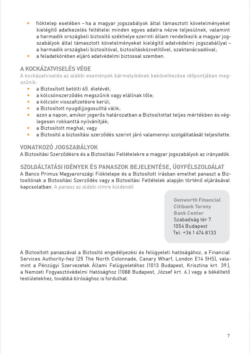 feladatkörében eljáró adatvédelmi biztossal szemben. A KOCKÁZATVISELÉS VÉGE A kockázatviselés az alábbi események bármelyikének bekövetkezése időpontjában megszűnik: a Biztosított betölti 65.