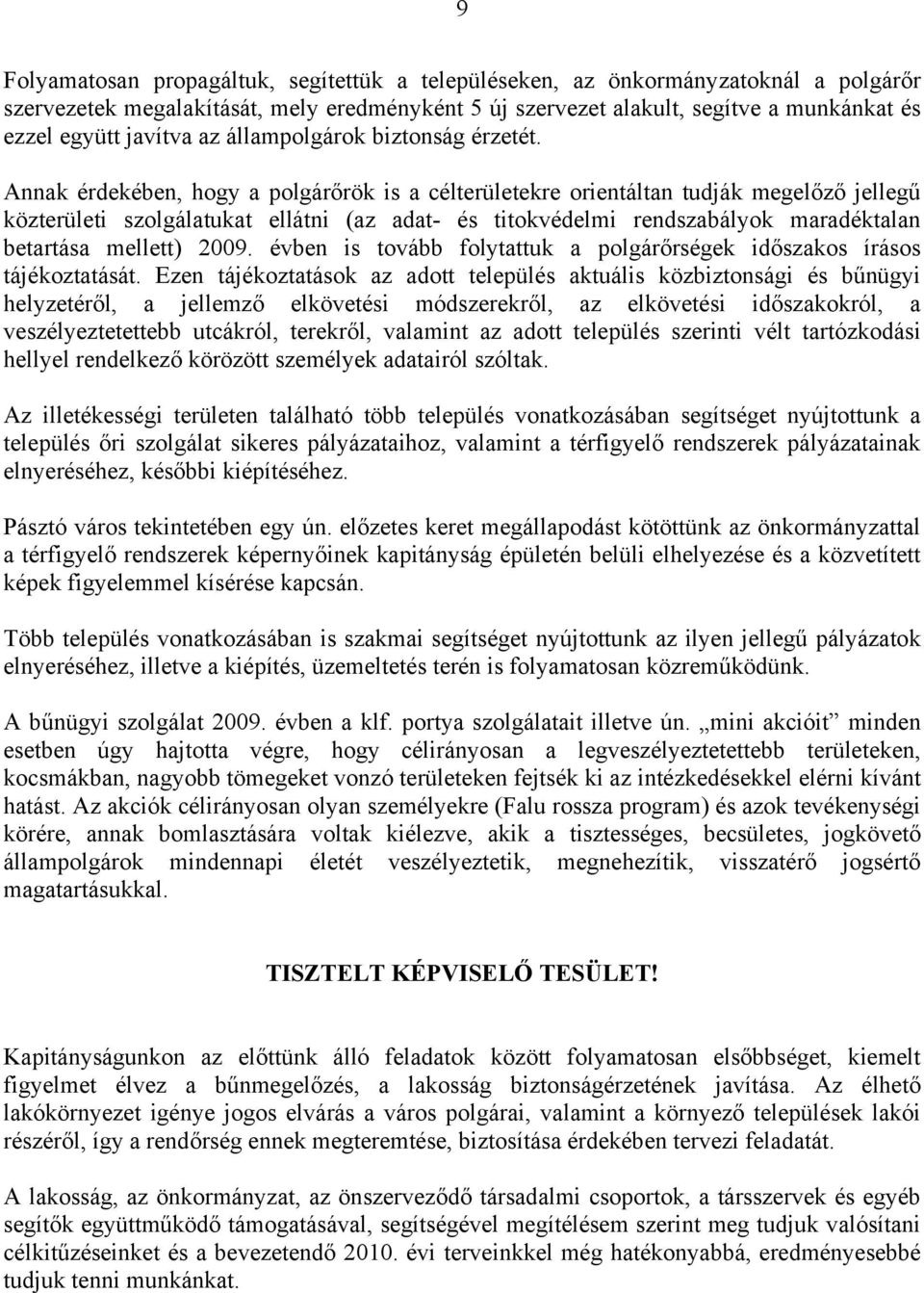Annak érdekében, hogy a polgárőrök is a célterületekre orientáltan tudják megelőző jellegű közterületi szolgálatukat ellátni (az adat- és titokvédelmi rendszabályok maradéktalan betartása mellett)