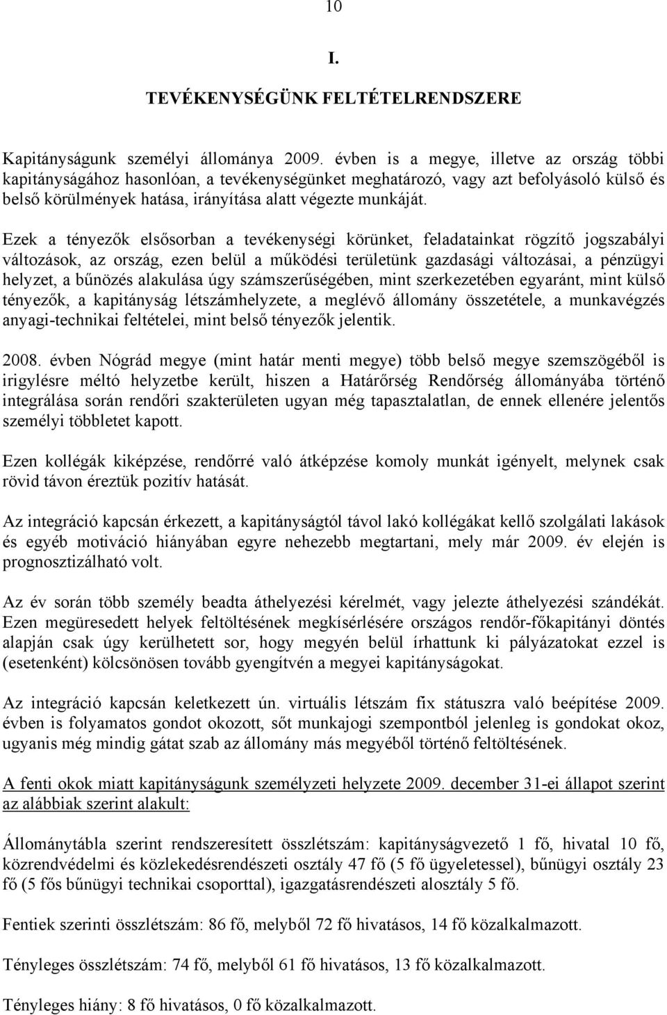 Ezek a tényezők elsősorban a tevékenységi körünket, feladatainkat rögzítő jogszabályi változások, az ország, ezen belül a működési területünk gazdasági változásai, a pénzügyi helyzet, a bűnözés