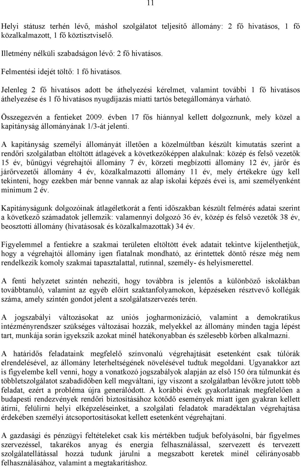 Jelenleg 2 fő hivatásos adott be áthelyezési kérelmet, valamint további 1 fő hivatásos áthelyezése és 1 fő hivatásos nyugdíjazás miatti tartós betegállománya várható. Összegezvén a fentieket 2009.