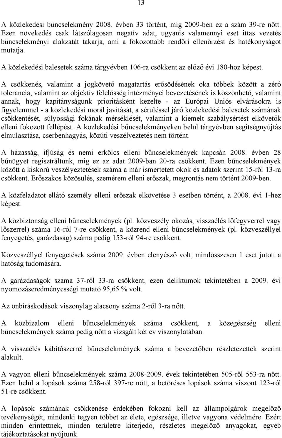 A közlekedési balesetek száma tárgyévben 106-ra csökkent az előző évi 180-hoz képest.