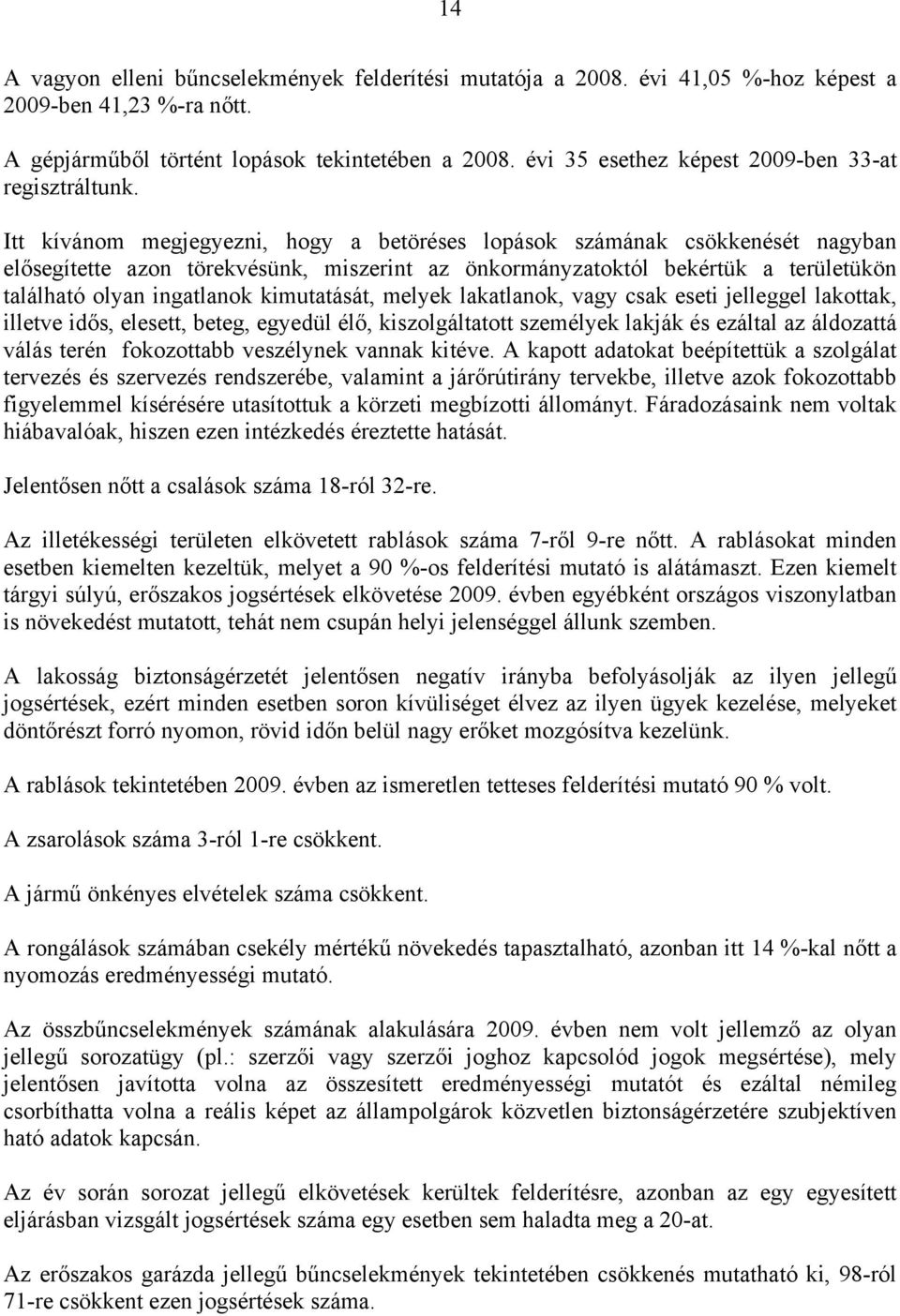 Itt kívánom megjegyezni, hogy a betöréses lopások számának csökkenését nagyban elősegítette azon törekvésünk, miszerint az önkormányzatoktól bekértük a területükön található olyan ingatlanok