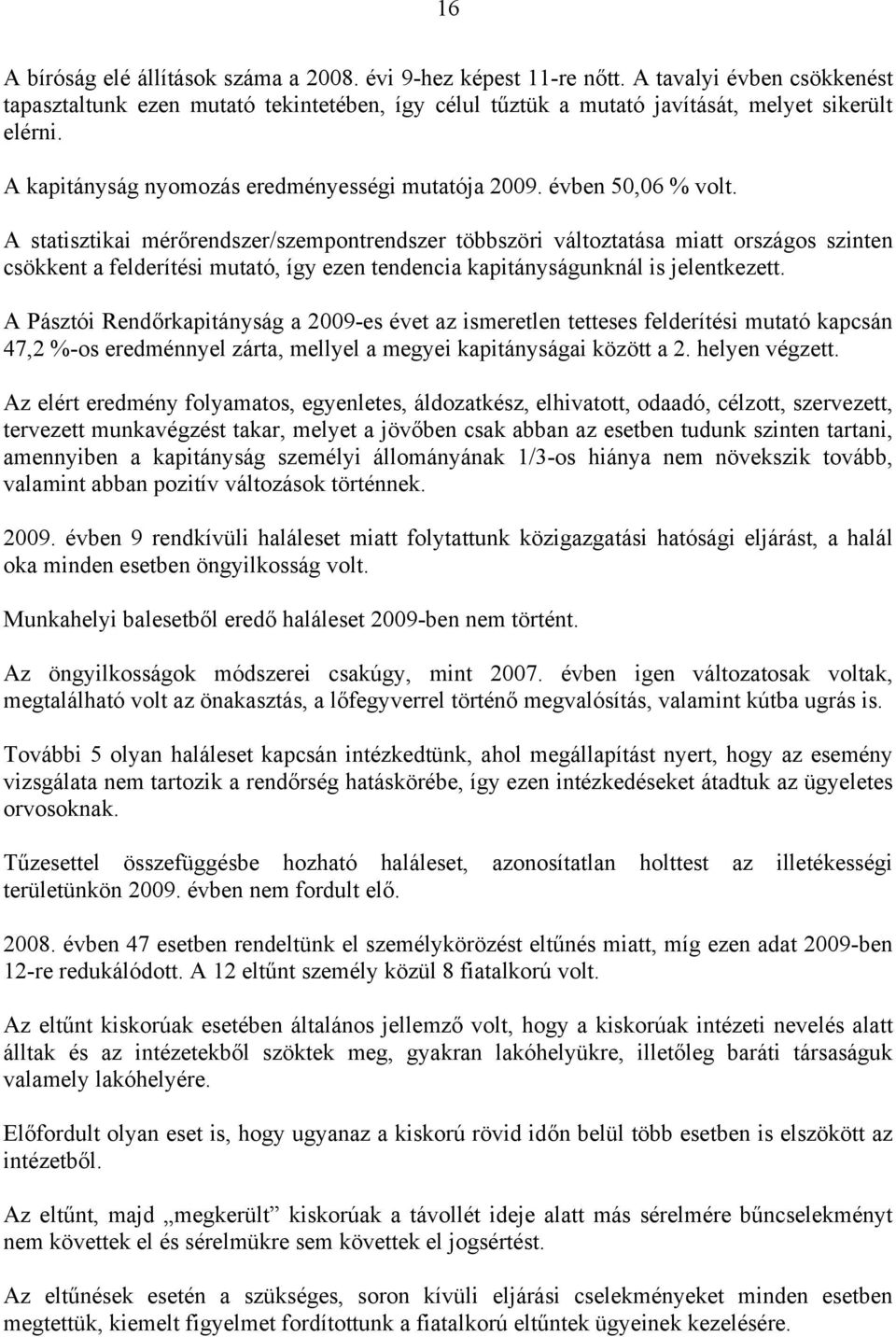 A statisztikai mérőrendszer/szempontrendszer többszöri változtatása miatt országos szinten csökkent a felderítési mutató, így ezen tendencia kapitányságunknál is jelentkezett.