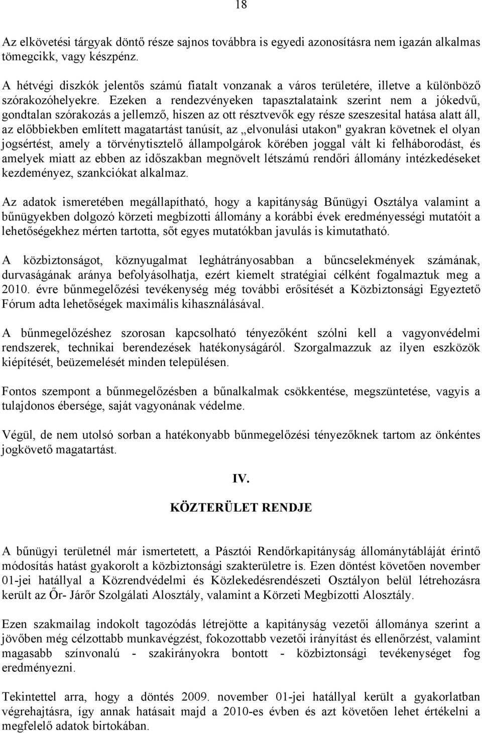 Ezeken a rendezvényeken tapasztalataink szerint nem a jókedvű, gondtalan szórakozás a jellemző, hiszen az ott résztvevők egy része szeszesital hatása alatt áll, az előbbiekben említett magatartást