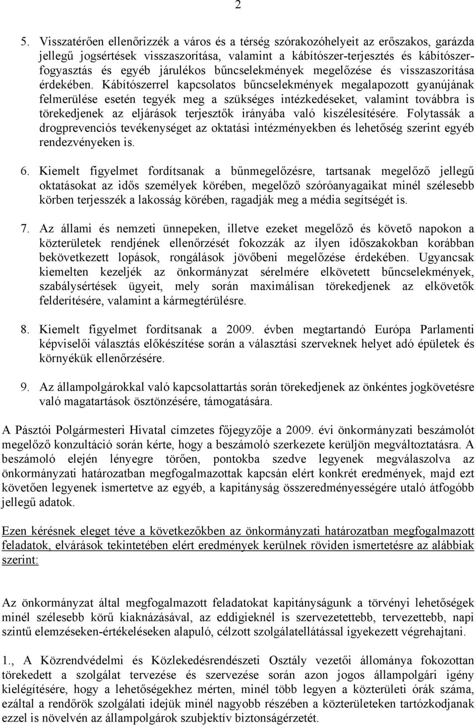 Kábítószerrel kapcsolatos bűncselekmények megalapozott gyanújának felmerülése esetén tegyék meg a szükséges intézkedéseket, valamint továbbra is törekedjenek az eljárások terjesztők irányába való