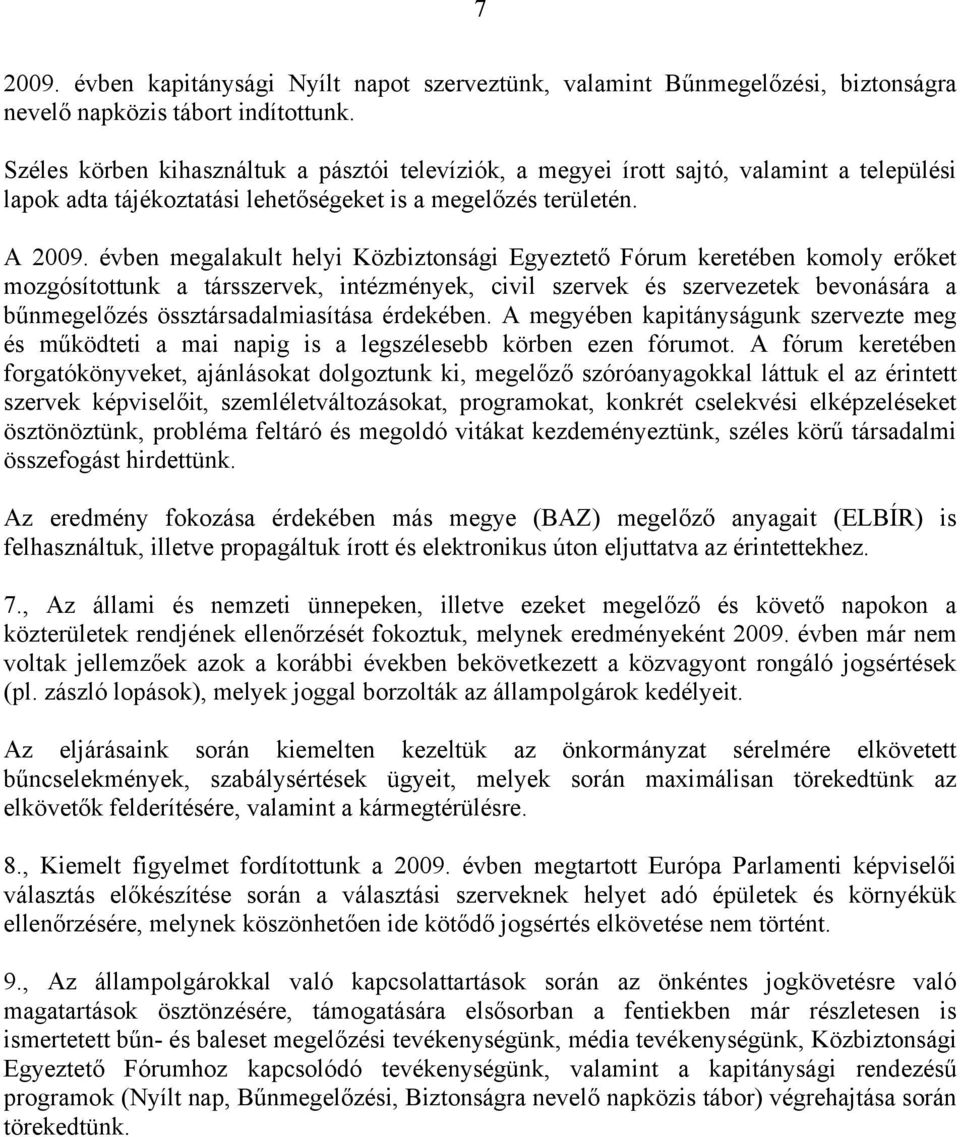 évben megalakult helyi Közbiztonsági Egyeztető Fórum keretében komoly erőket mozgósítottunk a társszervek, intézmények, civil szervek és szervezetek bevonására a bűnmegelőzés össztársadalmiasítása