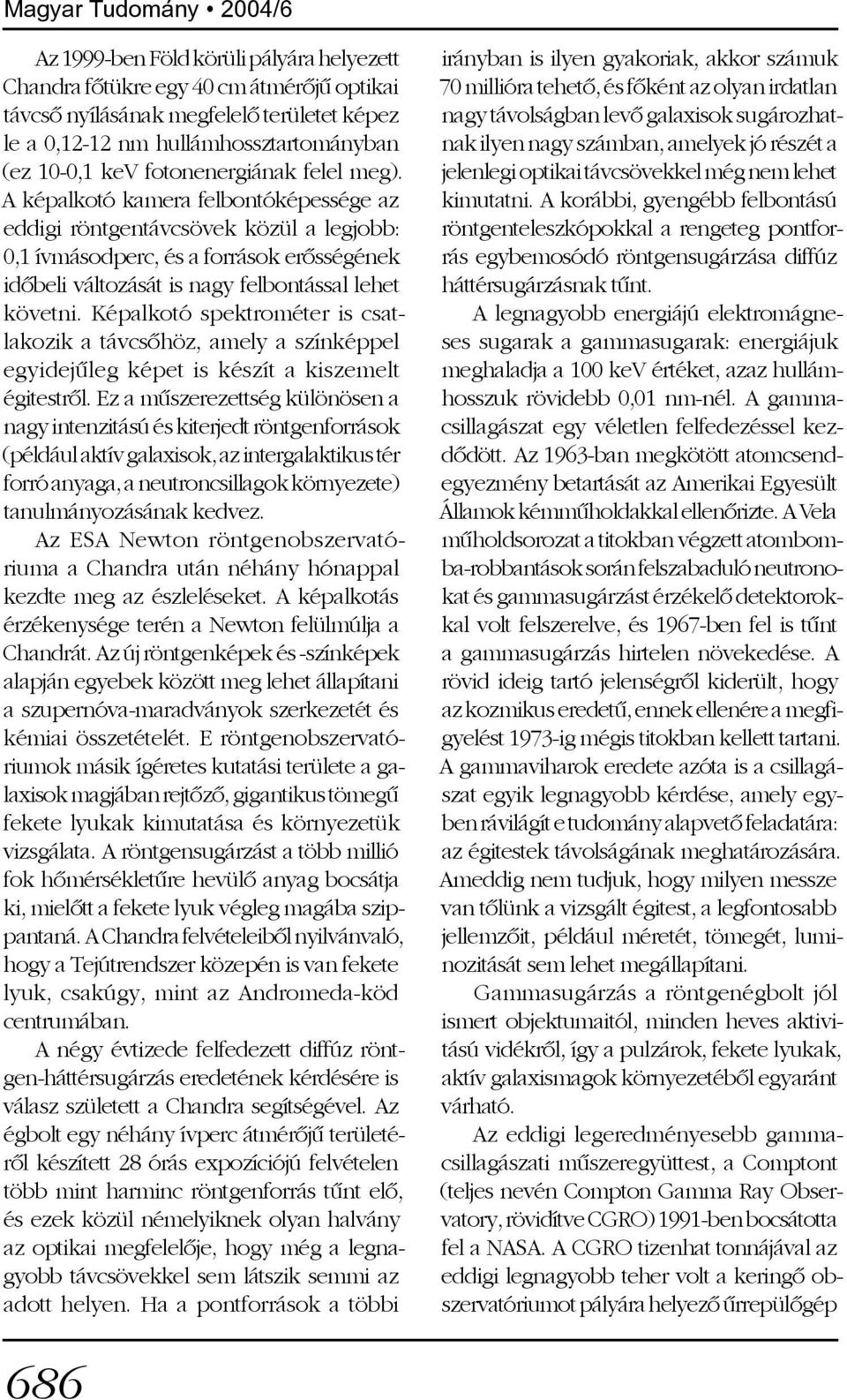 A képalkotó kamera felbontóképessége az eddigi röntgentávcsövek közül a legjobb: 0,1 ívmásodperc, és a források erõsségének idõbeli változását is nagy felbontással lehet követni.