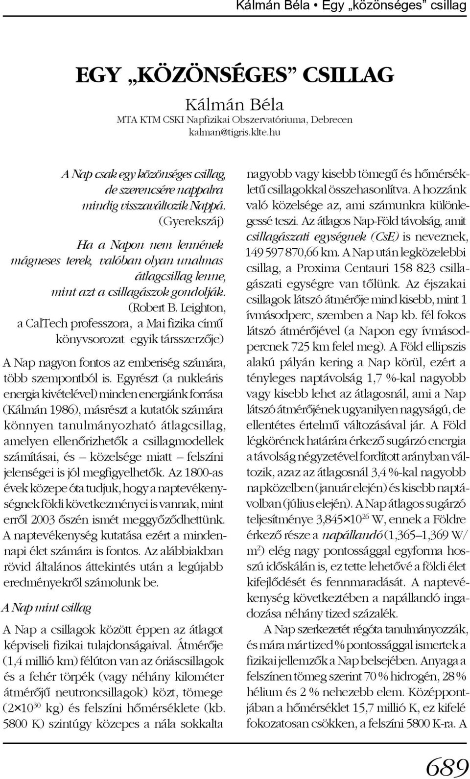 (Gyerekszáj) Ha a Napon nem lennének mágneses terek, valóban olyan unalmas átlagcsillag lenne, mint azt a csillagászok gondolják. (Robert B.