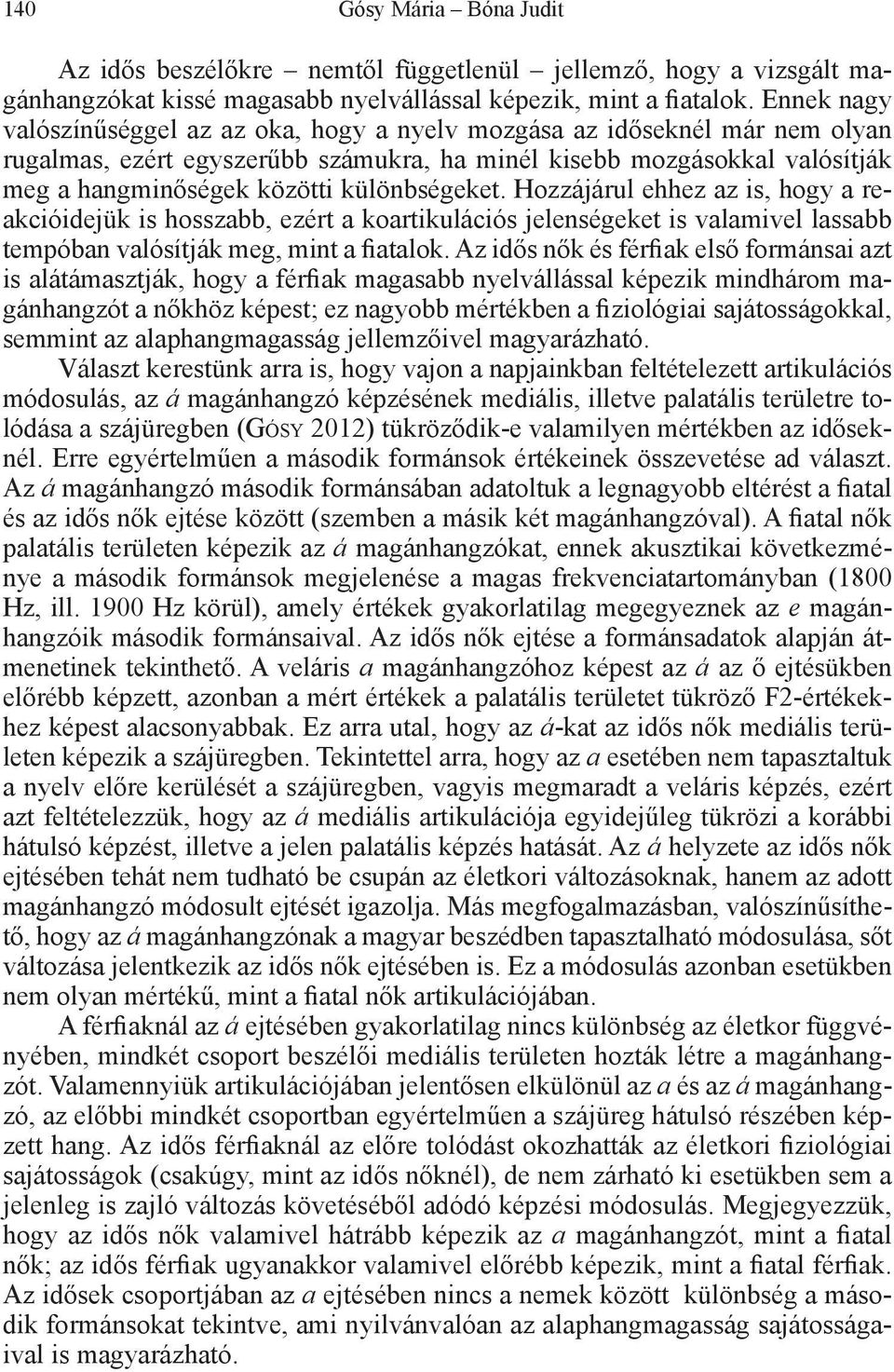 különbségeket. Hozzájárul ehhez az is, hogy a reakcióidejük is hosszabb, ezért a koartikulációs jelenségeket is valamivel lassabb tempóban valósítják meg, mint a fiatalok.