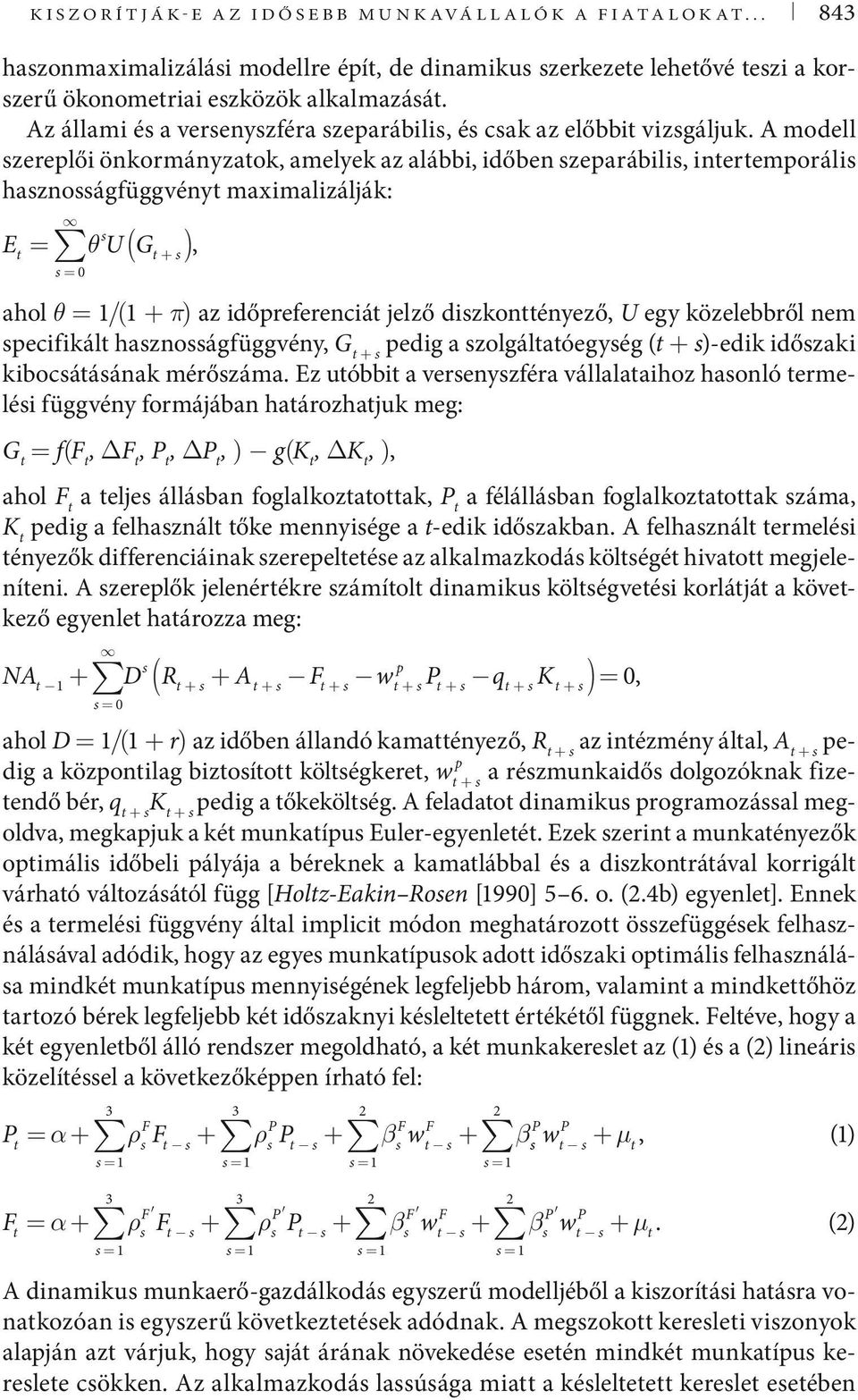 A modell zereplői önkormányzatok, amelyek az alábbi, időben zeparábili, intertemporáli haznoágfüggvényt maximalizálják: E t = θ U( Gt + ), = 0 ahol θ = 1/(1 + π) az időpreferenciát jelző
