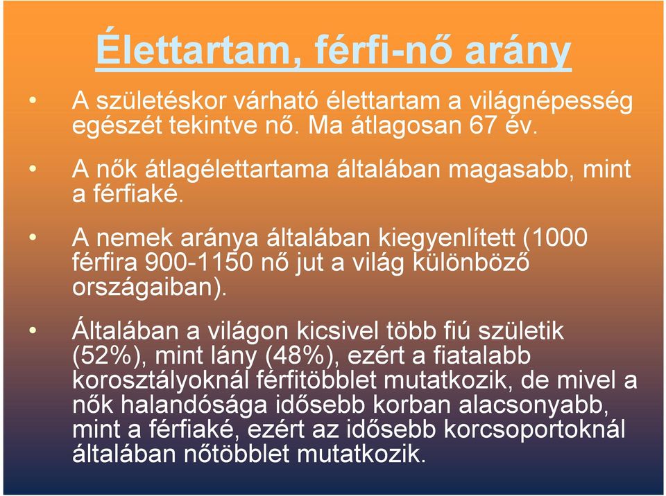 A nemek aránya általában kiegyenlített (1000 férfira 900-1150 nő jut a világ különböző országaiban).