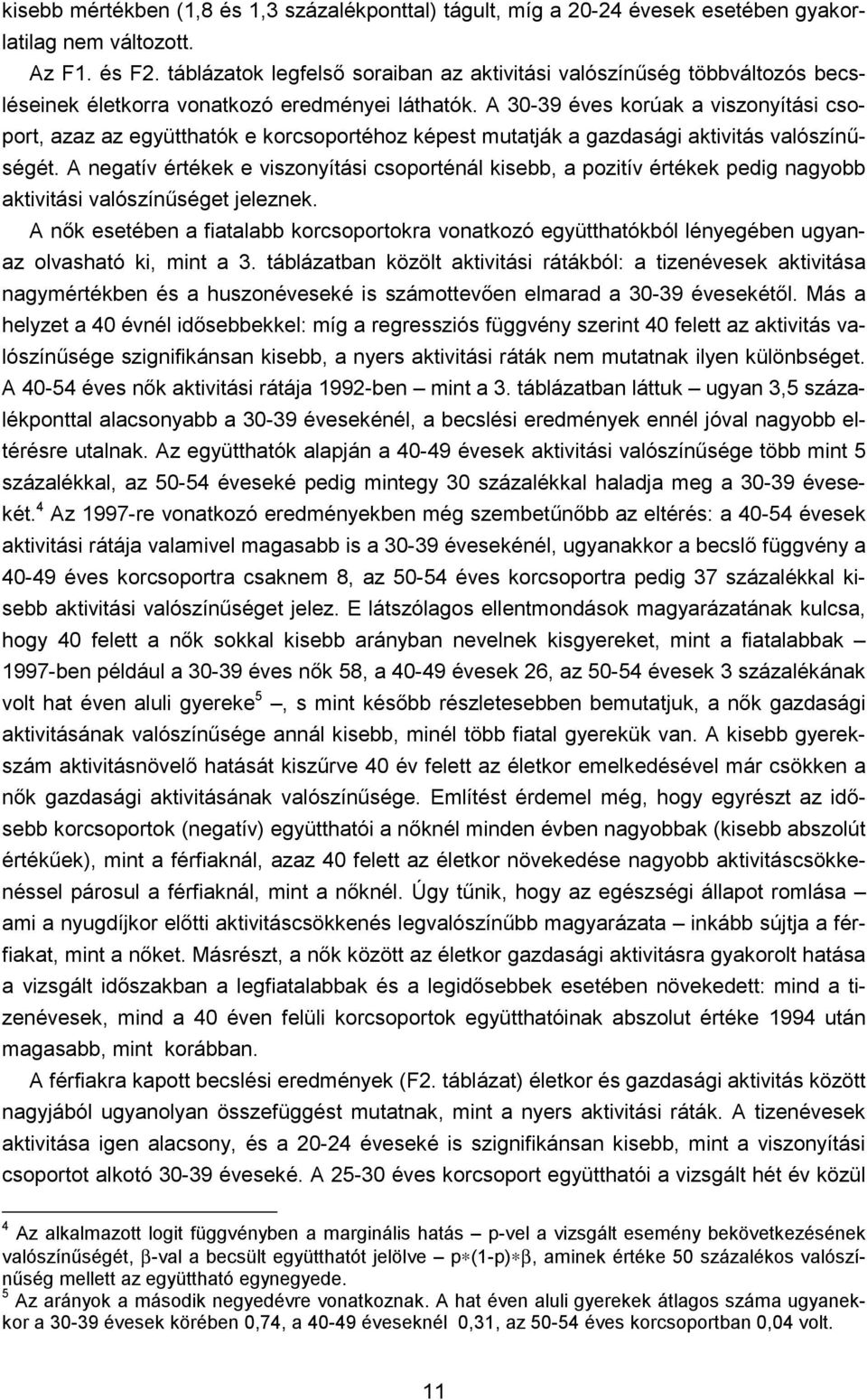 A 30-39 éves korúak a viszonyítási csoport, azaz az együtthatók e korcsoportéhoz képest mutatják a gazdasági aktivitás valószínűségét.