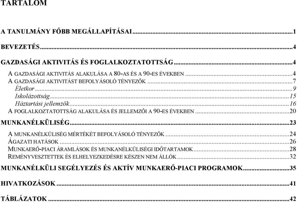 ..16 A FOGLALKOZTATOTTSÁG ALAKULÁSA ÉS JELLEMZŐI A 90-ES ÉVEKBEN...20 MUNKANÉLKÜLISÉG...23 A MUNKANÉLKÜLISÉG MÉRTÉKÉT BEFOLYÁSOLÓ TÉNYEZŐK...24 ÁGAZATI HATÁSOK.