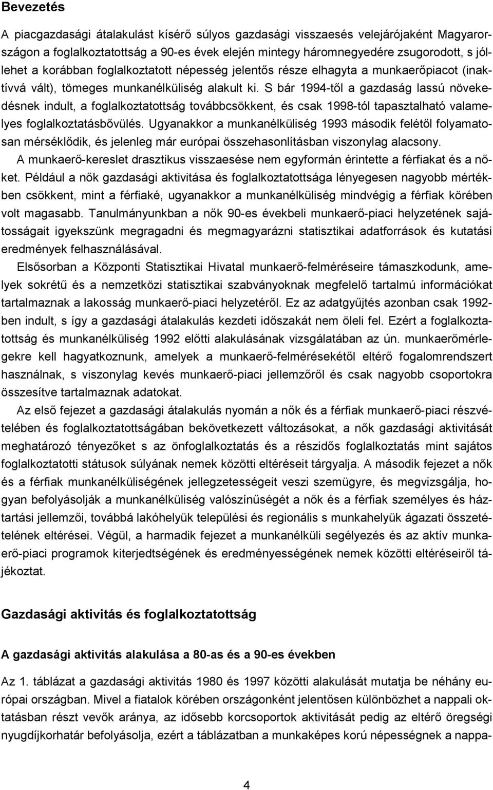 S bár 1994-től a gazdaság lassú növekedésnek indult, a foglalkoztatottság továbbcsökkent, és csak 1998-tól tapasztalható valamelyes foglalkoztatásbővülés.